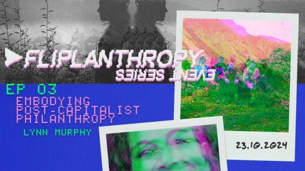 Fliplanthropy #3: Embodying Post-Capitalist Philanthropy with Lynn Murphy