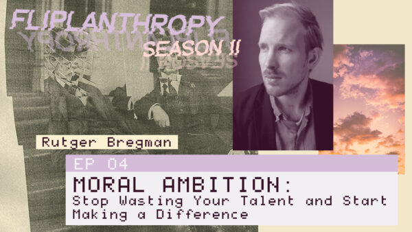Fliplanthropy S02E04: Moral Ambition. Stop Wasting Your Talent and Start Making a Difference