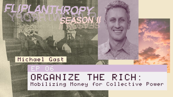 Fliplanthropy S02E06: Organize the Rich – Mobilizing Money for Collective Power
